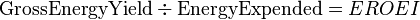  \hbox{GrossEnergyYield}  \div \hbox{EnergyExpended}  =  EROEI 